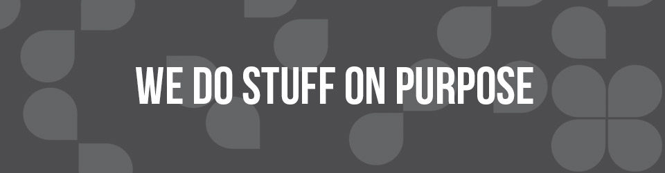 We do stuff on purpose