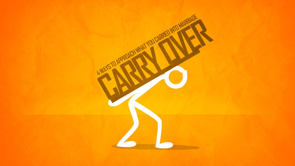 The Carryover: 4 Ways to Approach What You Carried Into&nbsp;Marriage
