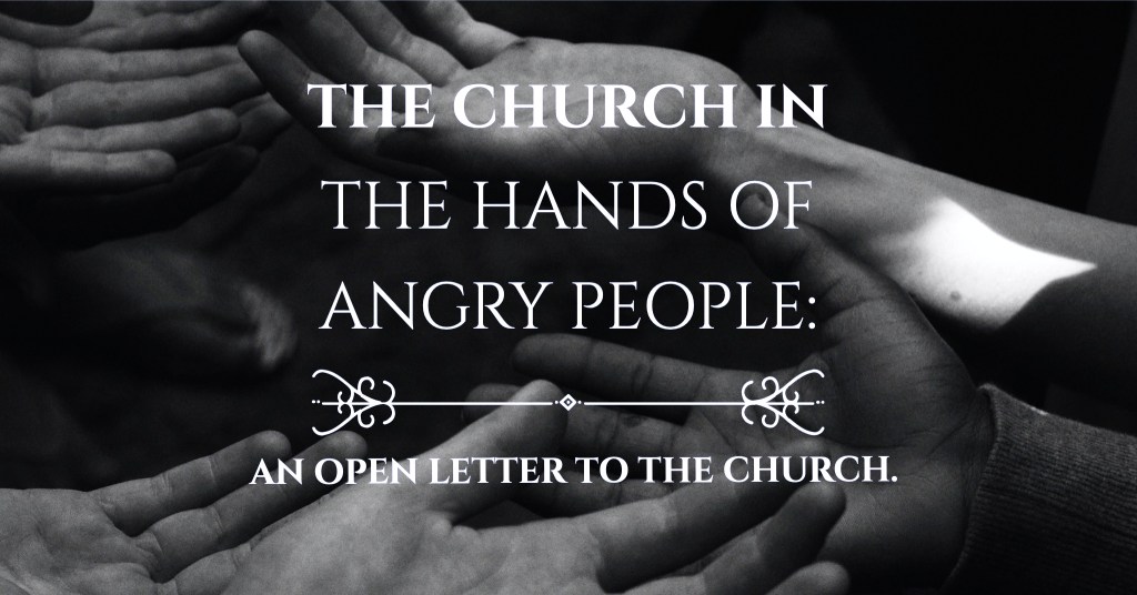 The Church in the Hands of Angry People: An Open Letter to the&nbsp;Church.